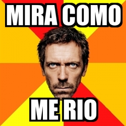 Meme House - mira como me rio - 16418150