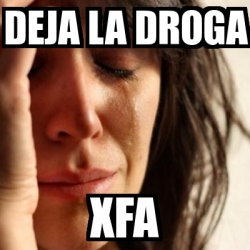 Meme Problems - deja la droga Xfa - 16464876