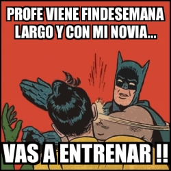 Meme Batman Slaps Robin Profe Viene Findesemana Largo Y Con Mi Novia