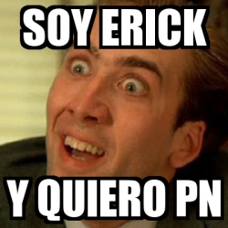 Meme No me digas - Soy Erick y quiero pn - 16613754