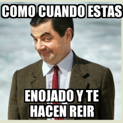 Meme Mr Bean Como Cuando Estas Enojado Y Te Hacen Reir