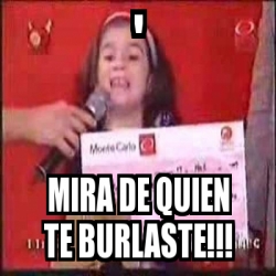 Meme Personalizado Mira De Quien Te Burlaste