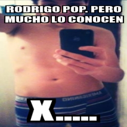 Meme Personalizado Rodrigo Pop Pero Mucho Lo Conocen X