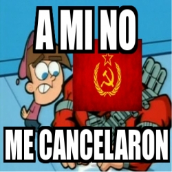 Meme Personalizado A Mi No Me Cancelaron