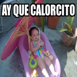 Meme Personalizado - Ay que calorcito - 17198395