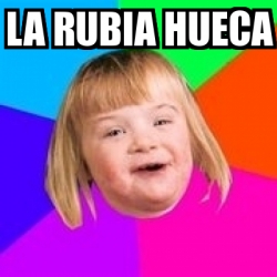 Meme Retard Girl - LA RUBIA HUECA - 17288798