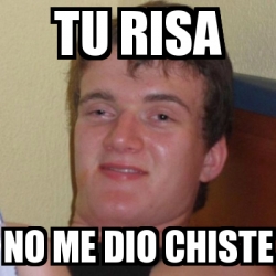 Meme Stoner Stanley - tu risa no me dio chiste - 17293503