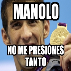 Meme Personalizado Manolo No Me Presiones Tanto