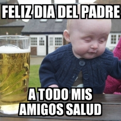 Meme Drunk Baby - feliz dia del padre a todo mis amigos salud - 17395327