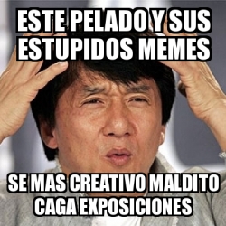 Meme Jackie Chan Este Pelado Y Sus Estupidos Memes Se Mas Creativo Maldito Caga Exposiciones