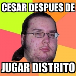 Meme Friki - cesar despues de jugar distrito - 17549120