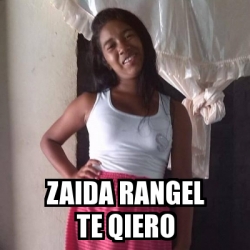 Meme Personalizado Zaida Rangel Te Qiero