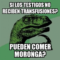 Meme Filosoraptor - Si los testigos no reciben transfusiones? Pueden ...