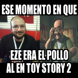 Meme Personalizado - Ese momento en que eze era el pollo al en toy story 2  - 18194988