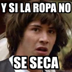 Meme Keanu Reeves - y si la ropa no se seca - 18210488