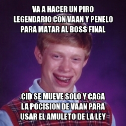 Meme Bad Luck Brian - va a hacer un piro legendario con vaan y penelo ...