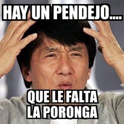 Meme Jackie Chan - Hay un pendejo.... que le falta la poronga - 18752590