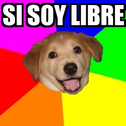 Meme Advice Dog - si soy libre - 18827355