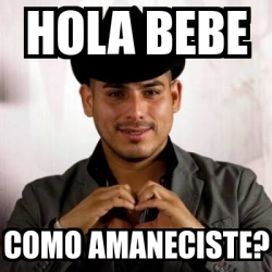 Meme Personalizado - HOLA BEBE COMO AMANECISTE? - 18837733