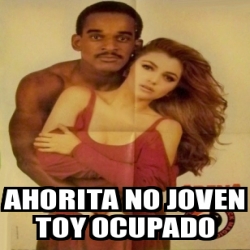 Meme Personalizado Ahorita No Joven Toy Ocupado