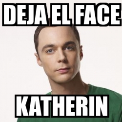 Meme Sheldon Cooper - deja el face katherin - 18903479