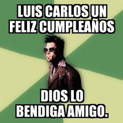 Meme Tyler Durden Luis Carlos Un Feliz Cumpleanos Dios Lo Bendiga Amigo 18949979