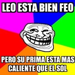 Meme Troll - Leo esta bien feo Pero su prima esta mas caliente que el