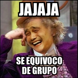 Meme Yao Wonka Jajaja Se Equivoco De Grupo