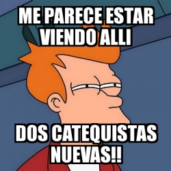 Meme Futurama Fry ME PARECE ESTAR VIENDO ALLI DOS CATEQUISTAS NUEVAS 19320804