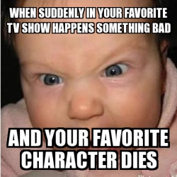 Meme Bebe furioso - when suddenly in your favorite TV show happens ...