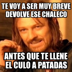 Meme Boromir - Te voy a ser muy breve devolve ese chaleco Antes que te ...