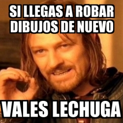 Meme Boromir Si Llegas A Robar Dibujos De Nuevo Vales Lechuga