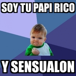 Meme Bebe Exitoso - soy tu papi rico y sensualon - 19568029