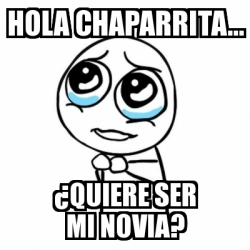 Meme Por favor - hola chaparrita... Â¿quiere ser mi novia? - 19061969