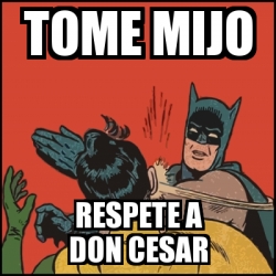 Meme Batman slaps Robin - TOME MIJO RESPETE A DON CESAR - 19071122