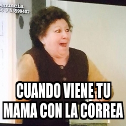 Meme Personalizado Cuando Viene Tu Mama Con La Correa