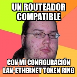 Meme Friki - un routeador compatible con mi CONFIGURACIÃ“N lan-ethernet ...
