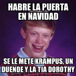 Meme Bad Luck Brian Habre La Puerta En Navidad Se Le Mete Krampus Un Duende Y La Tia Dorothy