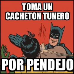 Meme Batman slaps Robin - toma un cacheton tunero por pendejo - 19092775
