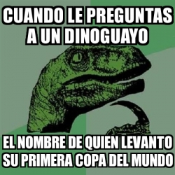 Meme Filosoraptor Cuando Le Preguntas A Un Dinoguayo El Nombre De