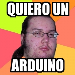 Meme Friki - quiero un arduino - 19920025