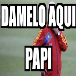 Meme Personalizado - damelo aqui papi - 2144058