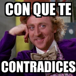 Meme Willy Wonka Con Que Te Contradices