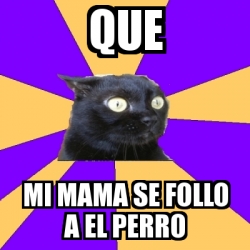Meme Anxiety Cat - que mi mama se follo a el perro - 2170369