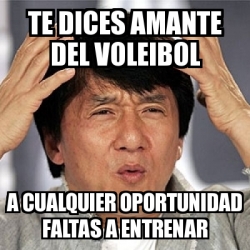 Meme Jackie Chan Te Dices Amante Del Voleibol A Cualquier Oportunidad Faltas A Entrenar