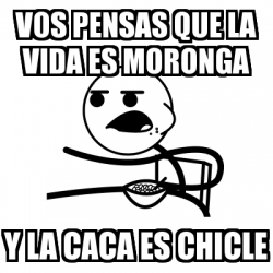 Meme Cereal Guy - VOs pensas que la vida es moronga y la caca es chicle ...
