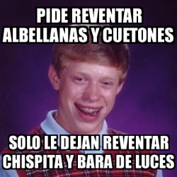 Meme Bad Luck Brian Pide Reventar Albellanas Y Cuetones Solo Le Dejan