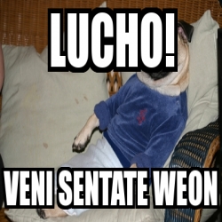 Meme Personalizado Lucho Veni Sentate Weon 2280990