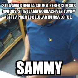 Meme Personalizado Si La Amas Dejala Salir A Beber Con Sus Amigas Si Te Llama Borracha Es