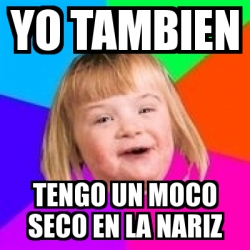 Meme Retard Girl - Yo tambien tengo un moco seco en la nariz - 2302830